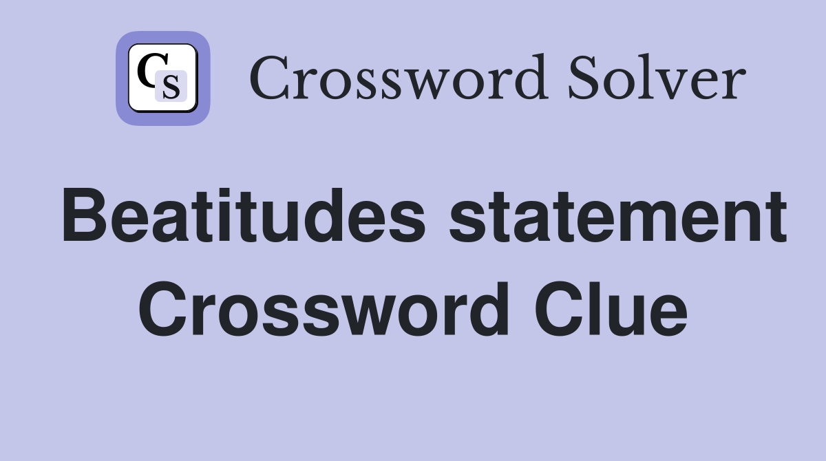 Beatitudes statement Crossword Clue