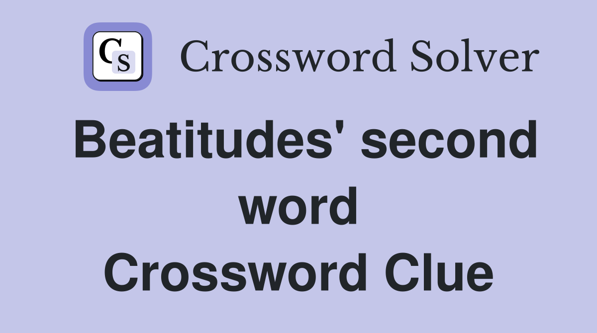 Beatitudes' second word Crossword Clue