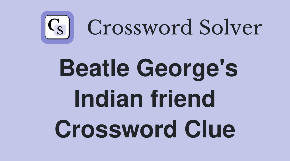 Beatle George's Indian friend Crossword Clue