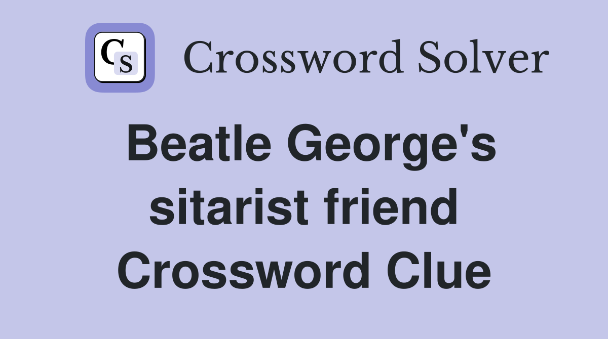 Beatle George's sitarist friend Crossword Clue