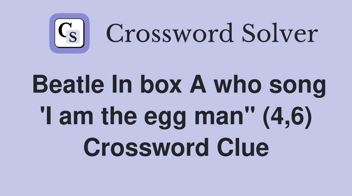Beatle In box A who song 'I am the egg man" (4,6) Crossword Clue