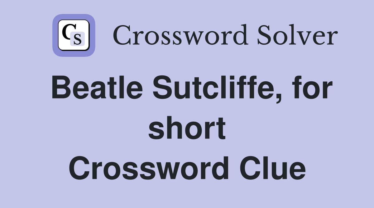 Beatle Sutcliffe, for short Crossword Clue