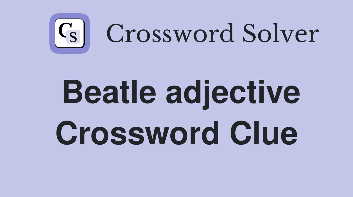 Beatle adjective Crossword Clue