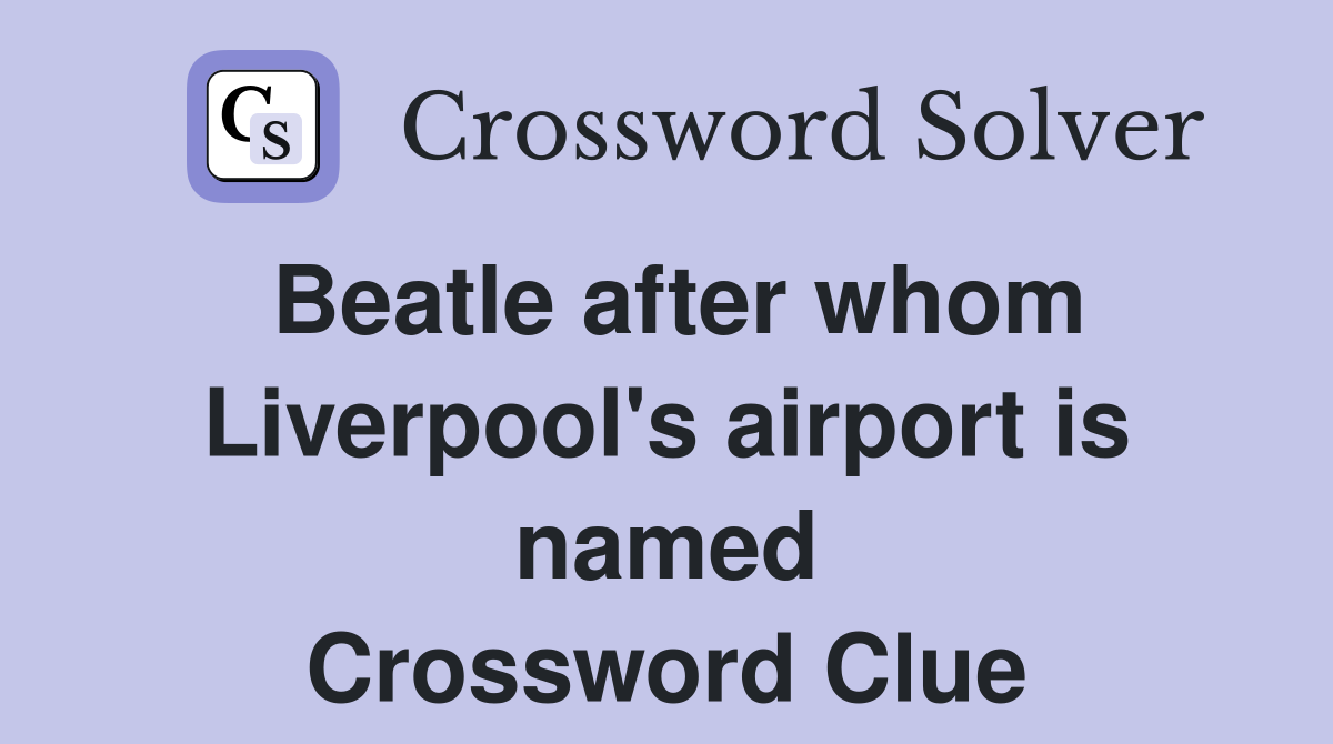 Beatle after whom Liverpool's airport is named Crossword Clue