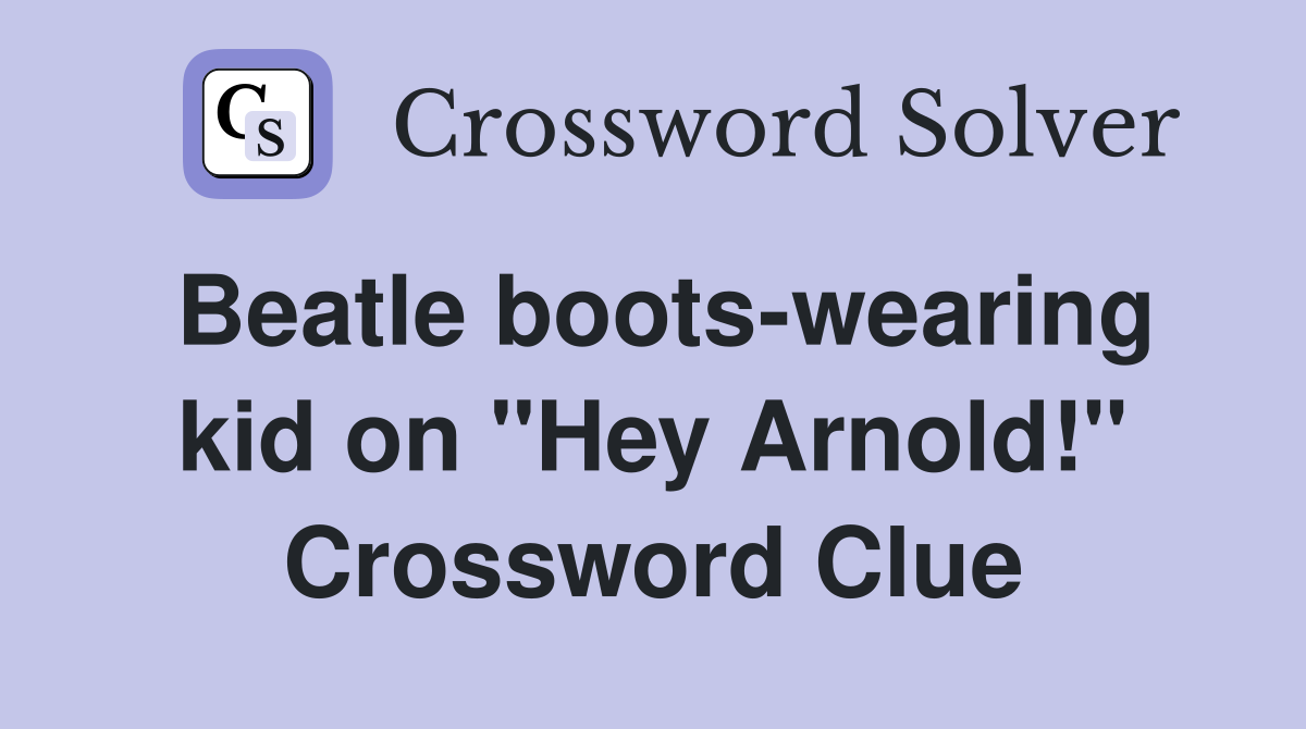 Beatle boots-wearing kid on "Hey Arnold!" Crossword Clue