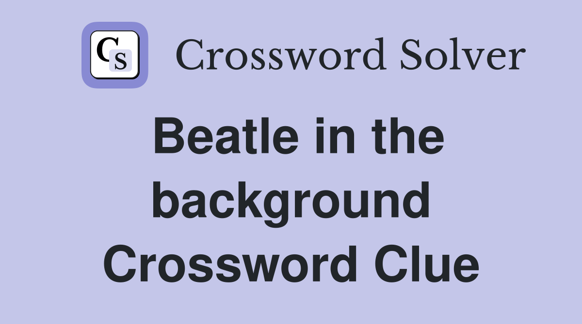 Beatle in the background Crossword Clue