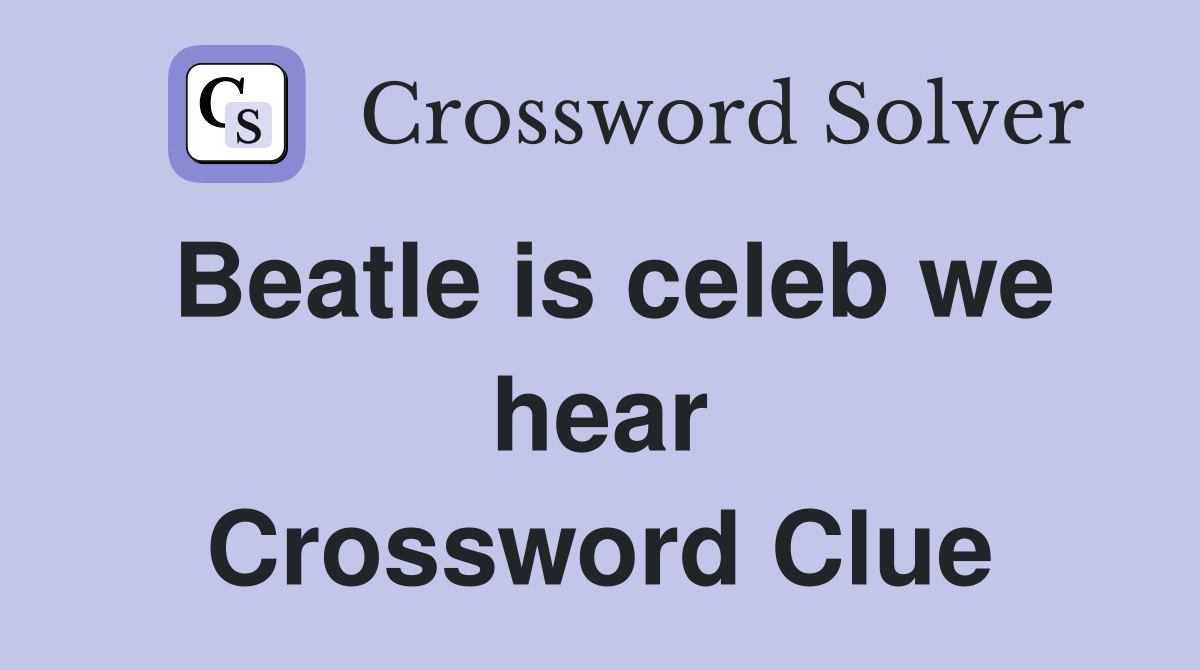Beatle is celeb we hear Crossword Clue