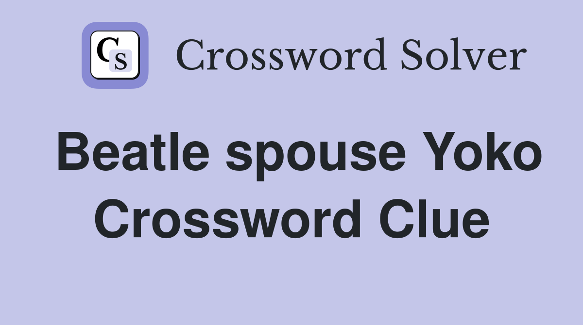 Beatle spouse Yoko Crossword Clue