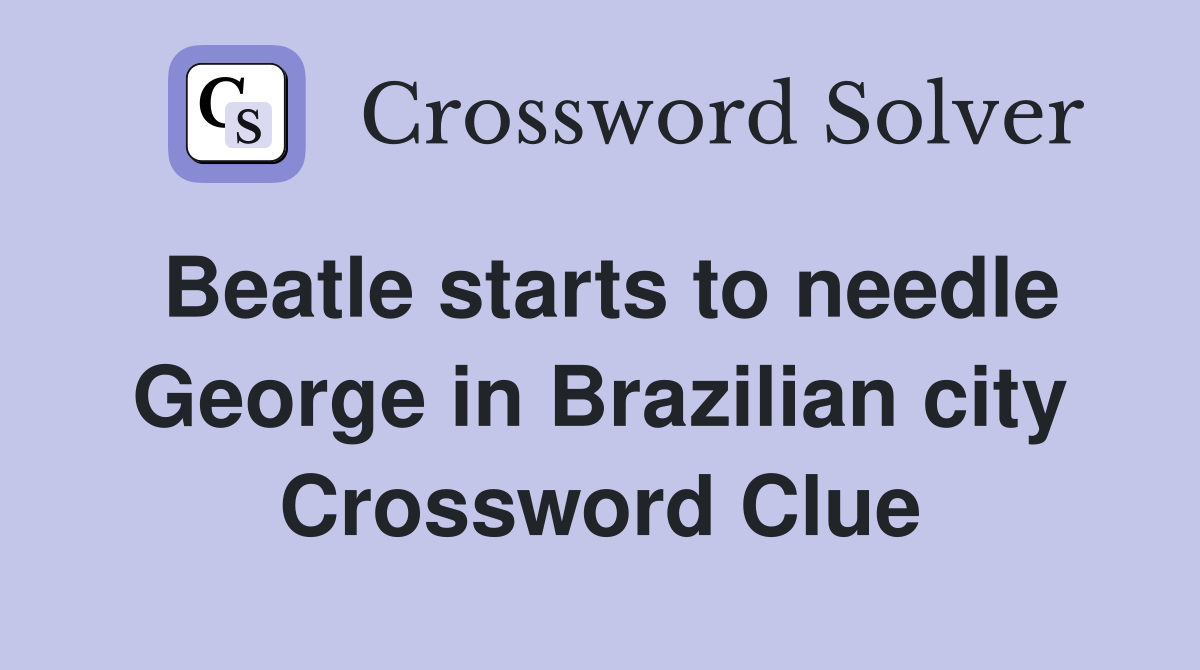 Beatle starts to needle George in Brazilian city Crossword Clue