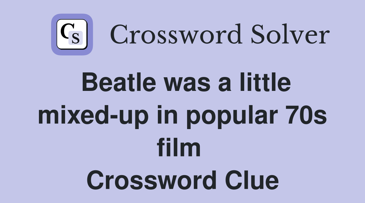 Beatle was a little mixed-up in popular 70s film  Crossword Clue