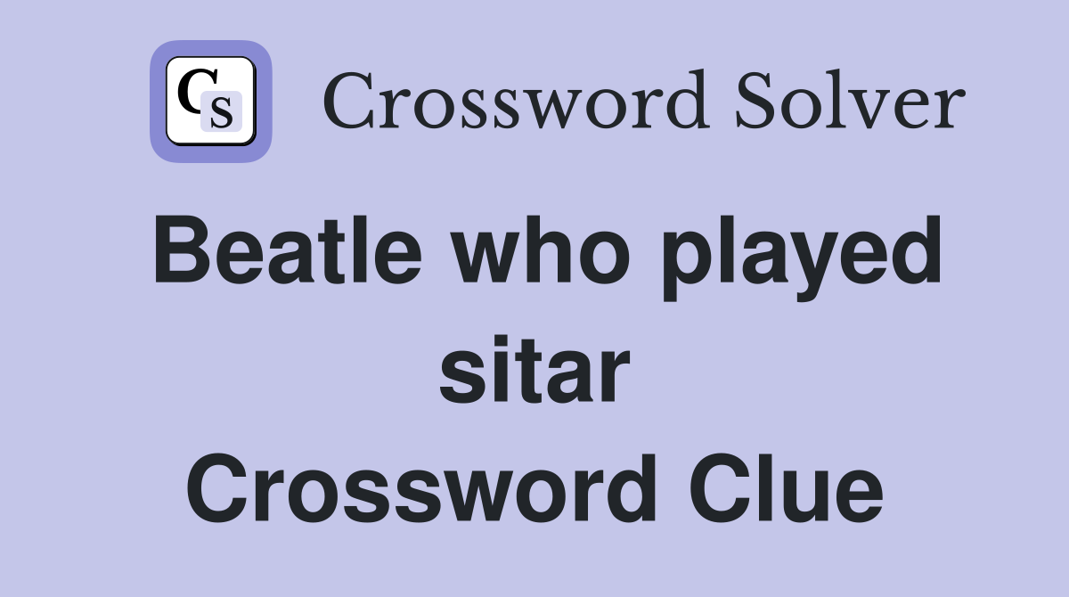Beatle who played sitar Crossword Clue