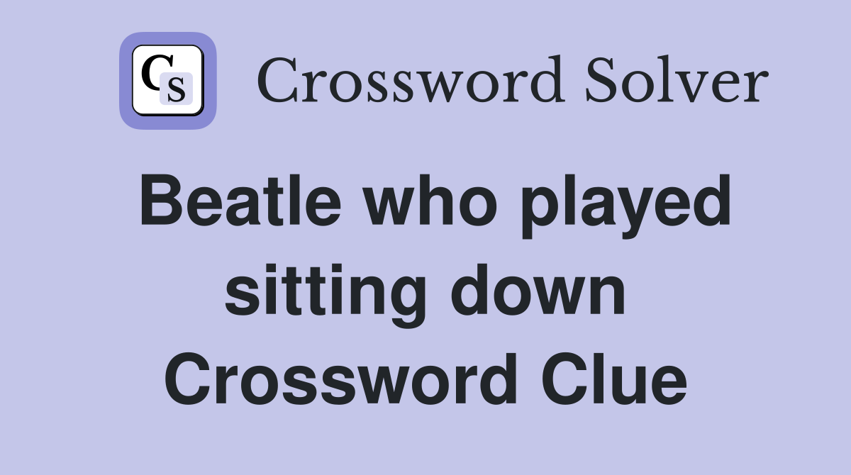 Beatle who played sitting down Crossword Clue