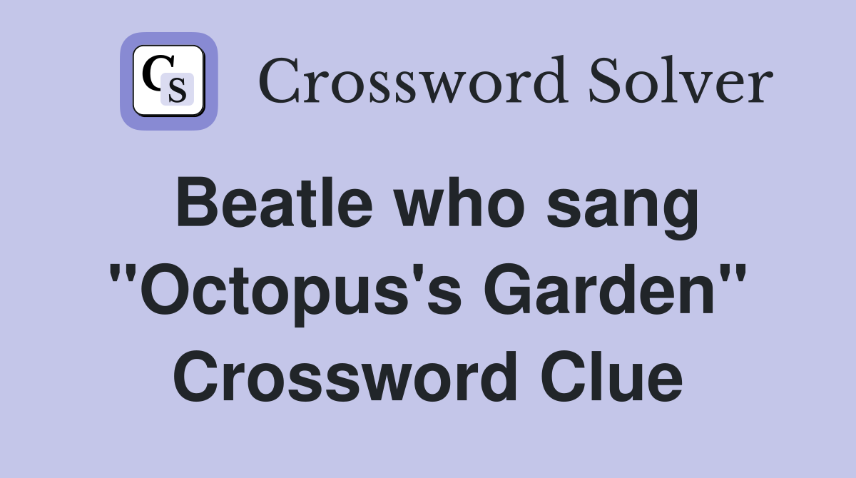 Beatle who sang "Octopus's Garden" Crossword Clue