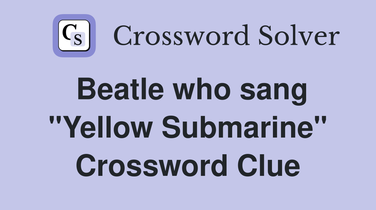 Beatle who sang "Yellow Submarine" Crossword Clue