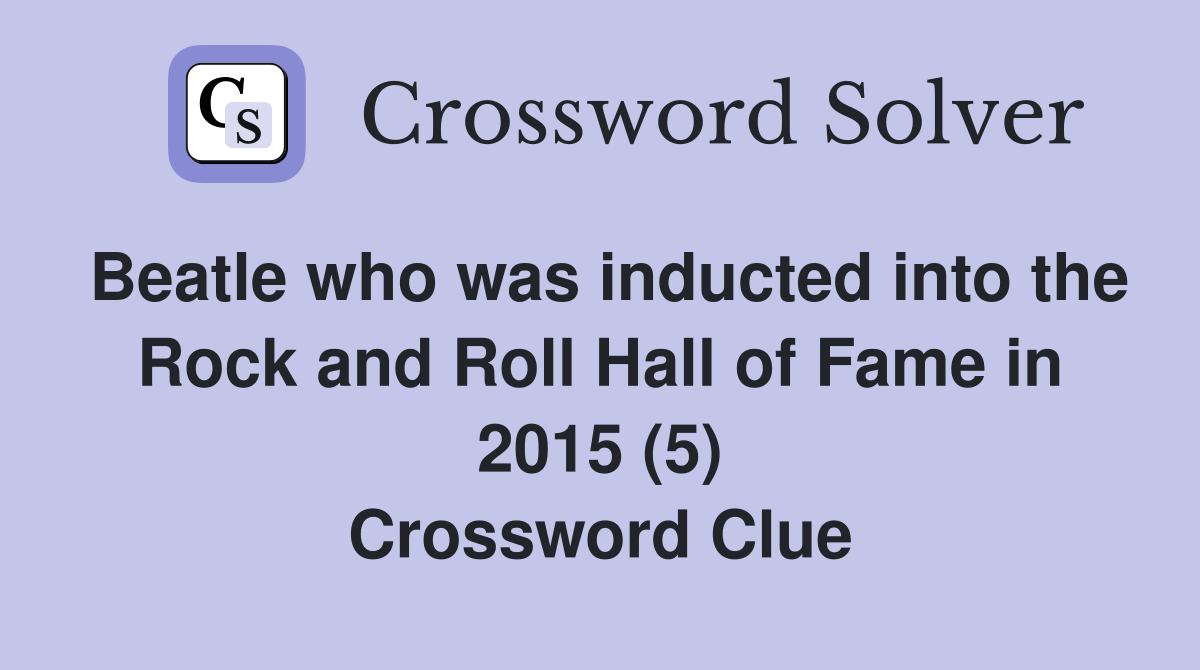 Beatle who was inducted into the Rock and Roll Hall of Fame in 2015 (5) Crossword Clue