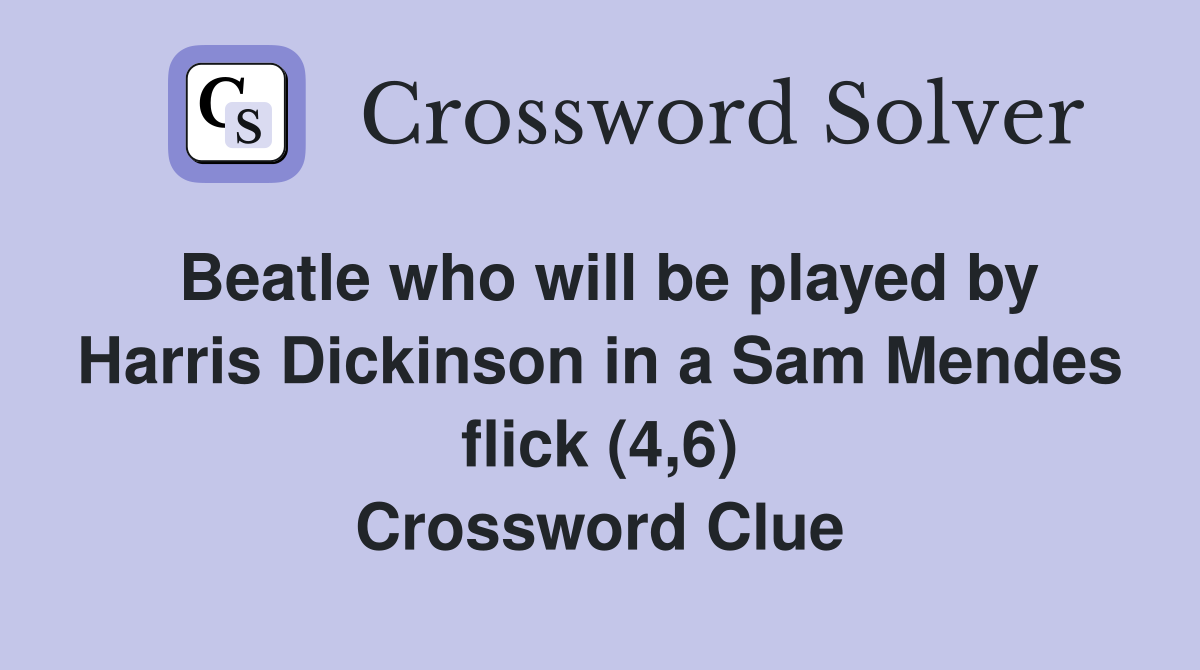 Beatle who will be played by Harris Dickinson in a Sam Mendes flick (4,6) Crossword Clue