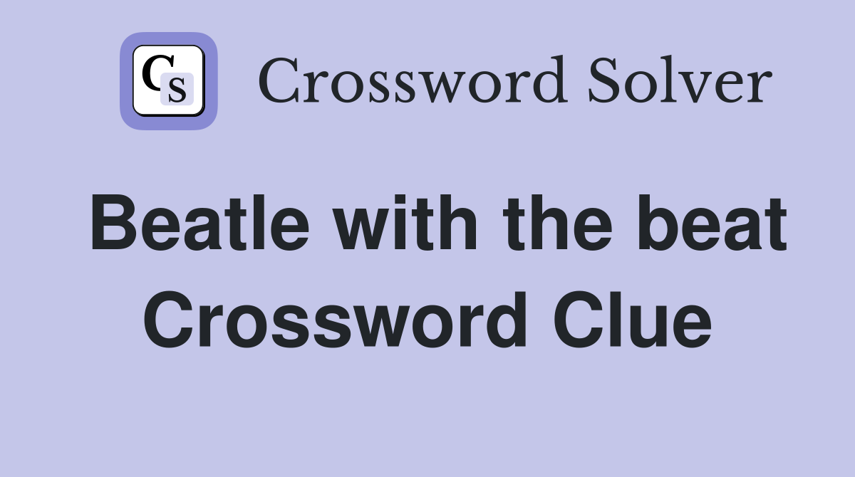 Beatle with the beat Crossword Clue