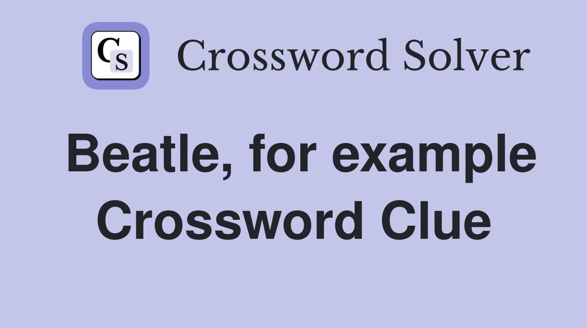 Beatle, for example Crossword Clue