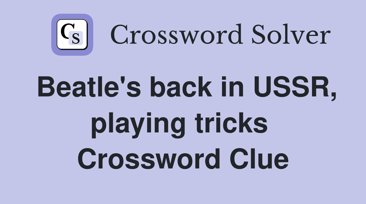 Beatle's back in USSR, playing tricks  Crossword Clue