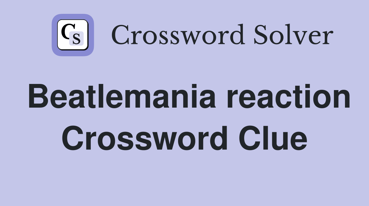 Beatlemania reaction Crossword Clue