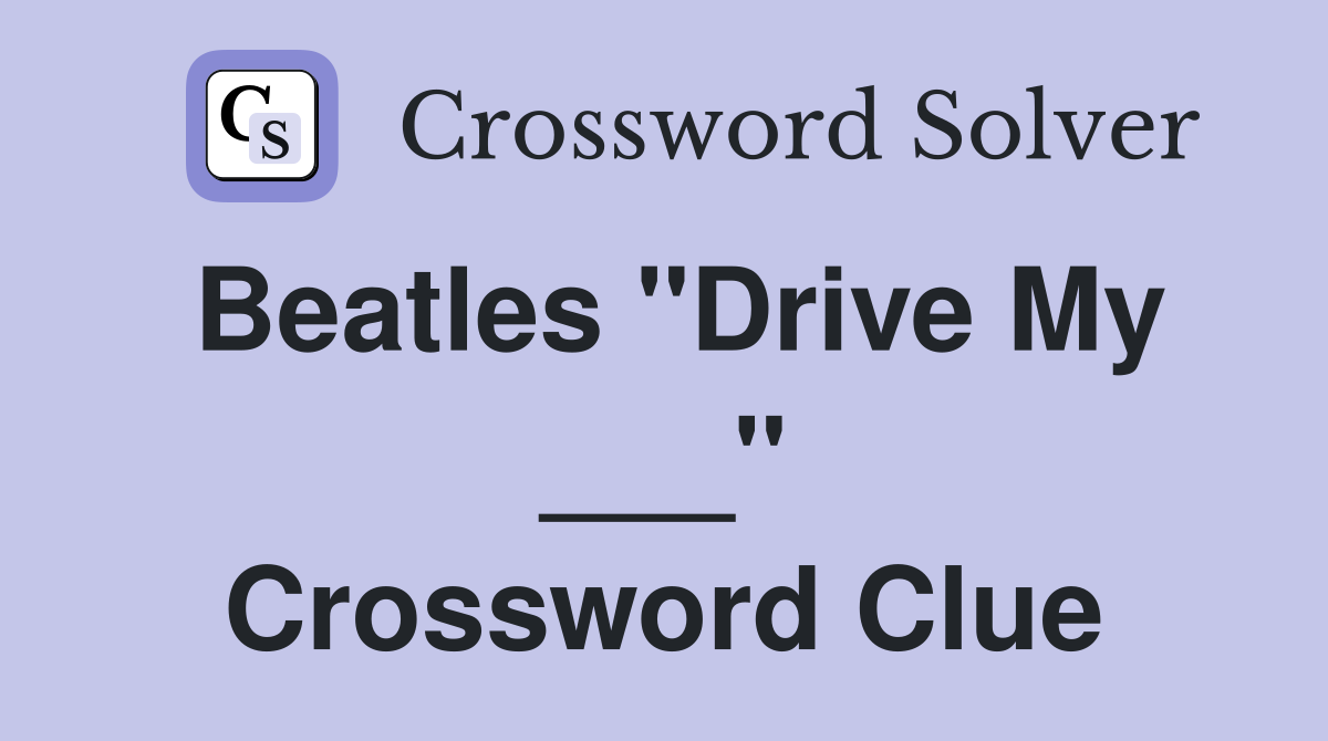Beatles "Drive My ___" Crossword Clue