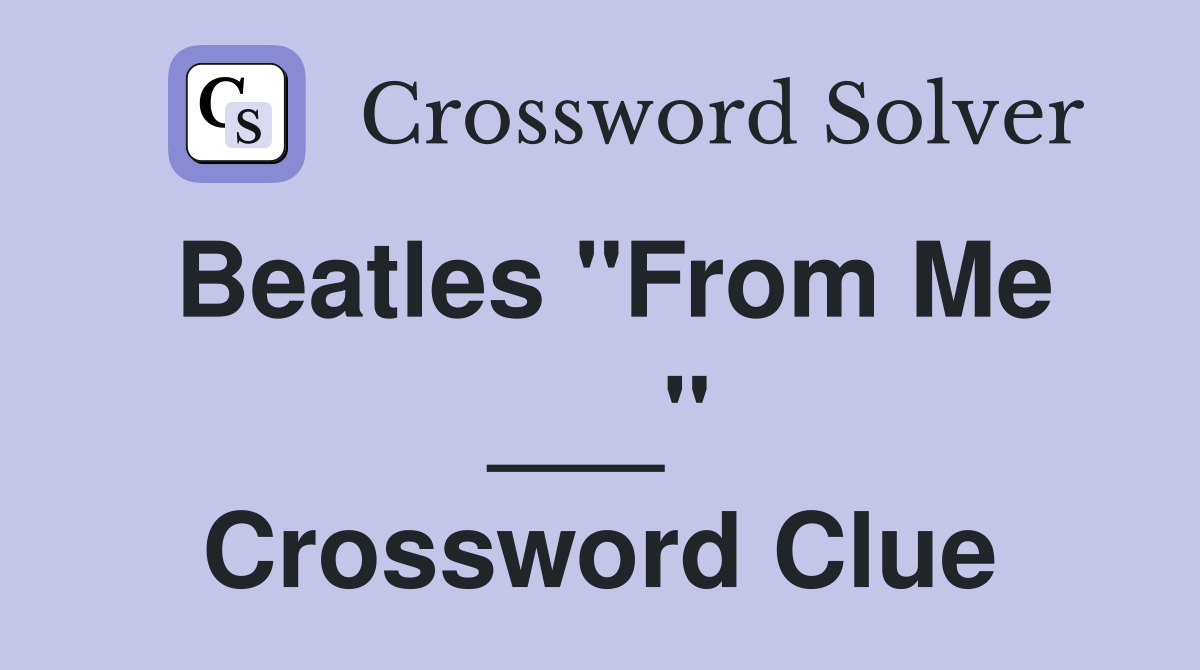 Beatles "From Me ___" Crossword Clue