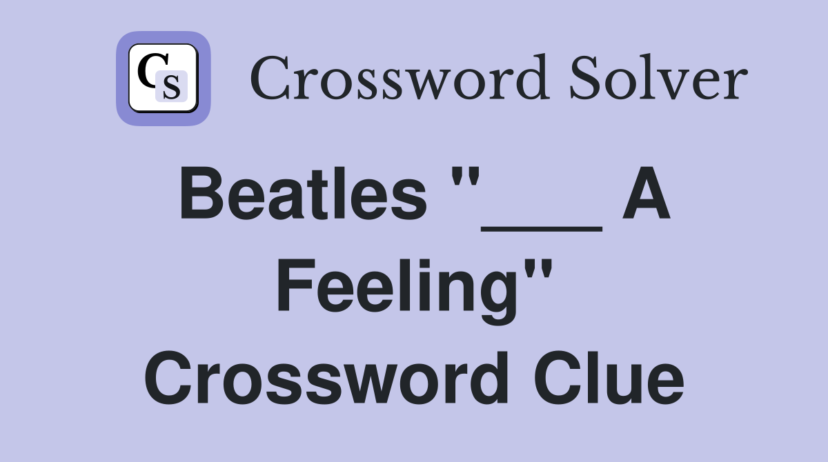 Beatles "___ A Feeling" Crossword Clue