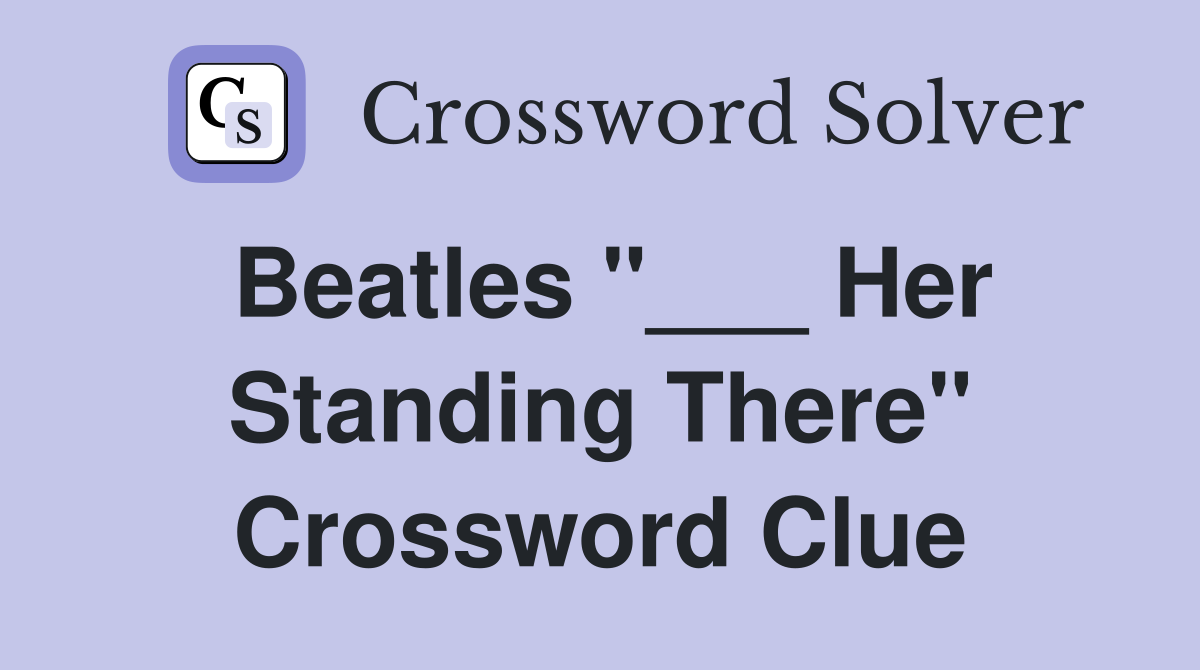Beatles "___ Her Standing There" Crossword Clue