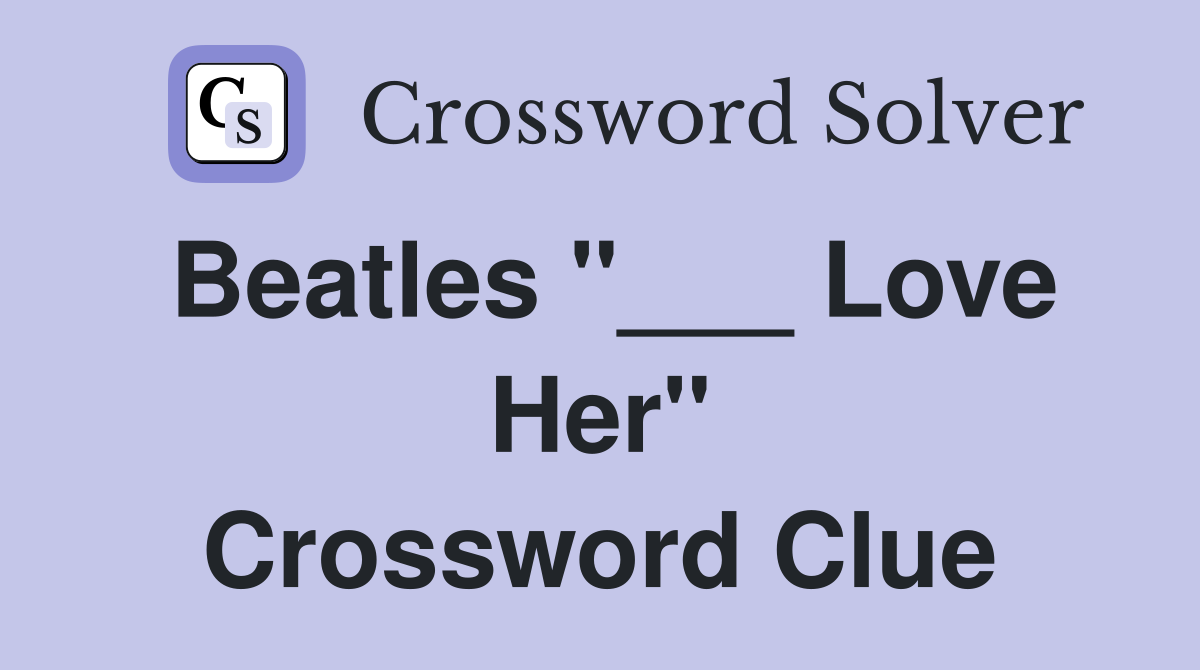 Beatles "___ Love Her" Crossword Clue