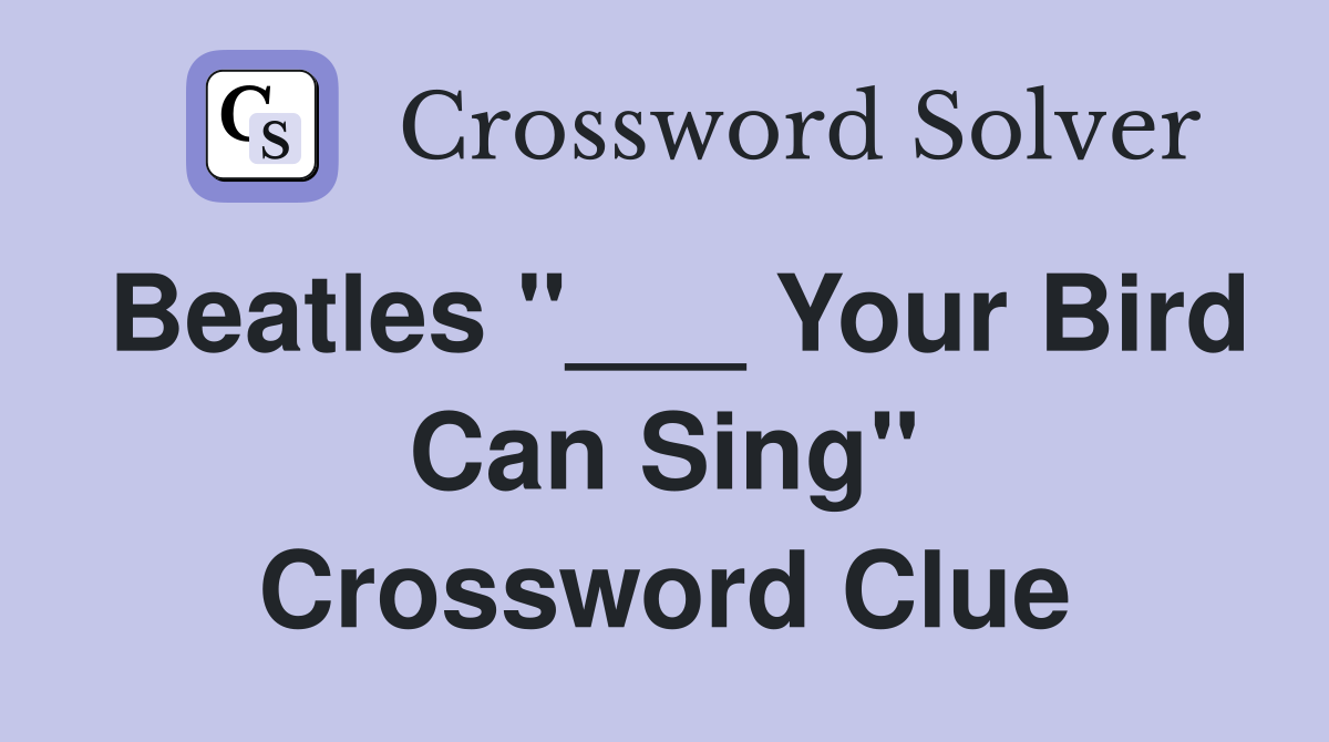 Beatles "___ Your Bird Can Sing" Crossword Clue