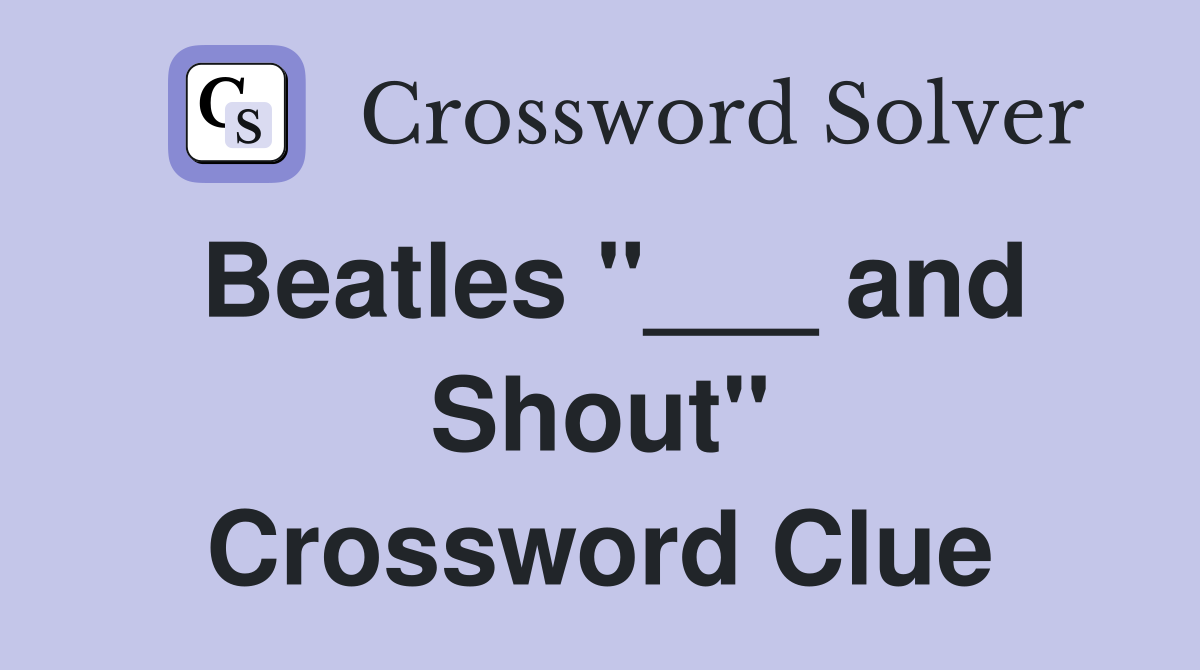 Beatles "___ and Shout" Crossword Clue