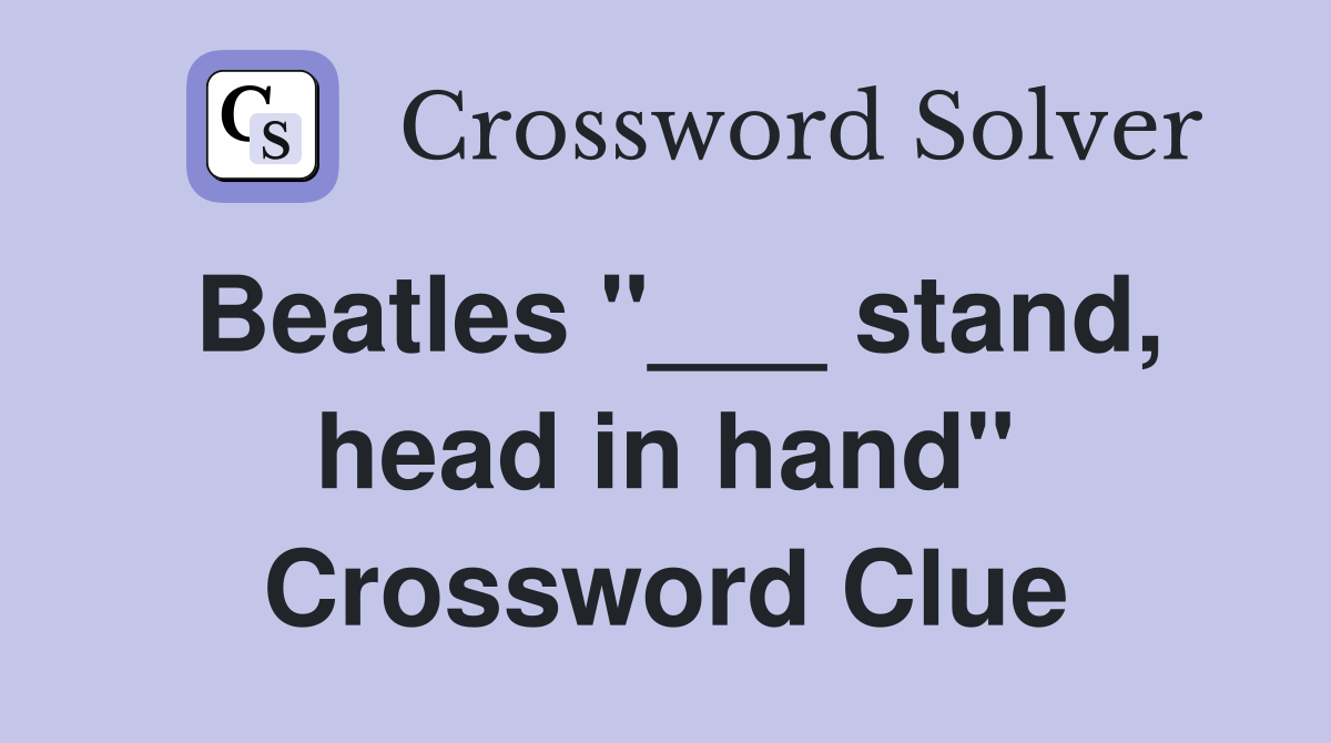 Beatles "___ stand, head in hand" Crossword Clue
