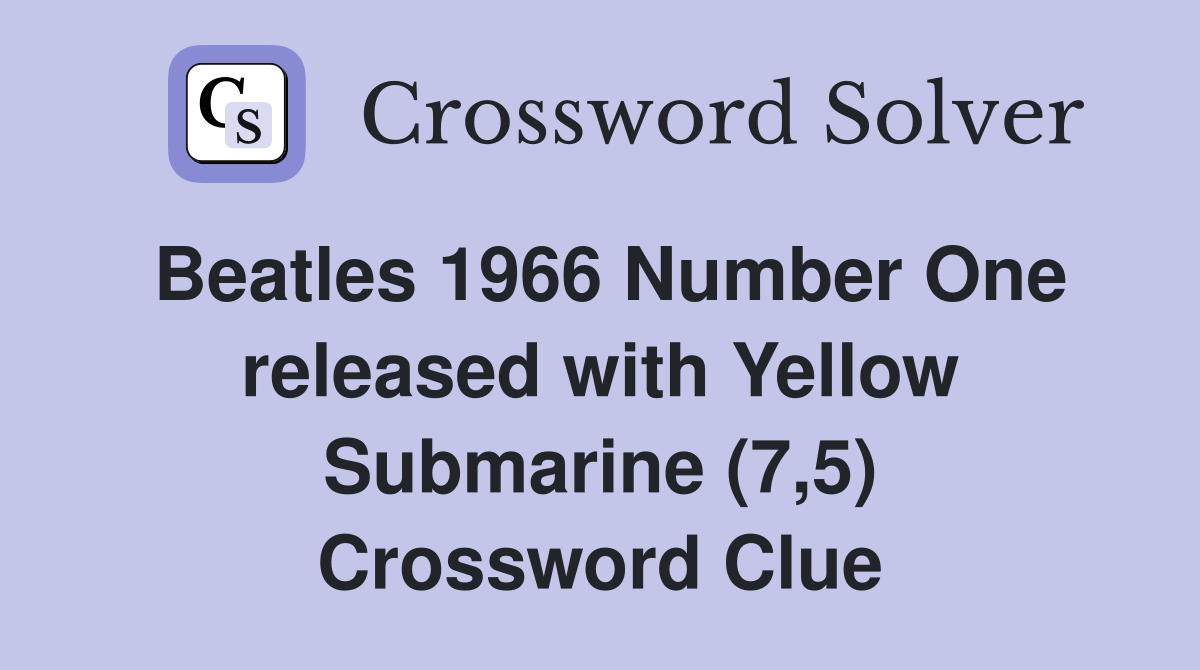 Beatles 1966 Number One released with Yellow Submarine (7,5) Crossword Clue