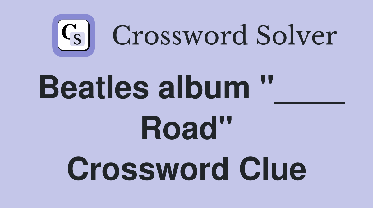 Beatles album "____ Road" Crossword Clue