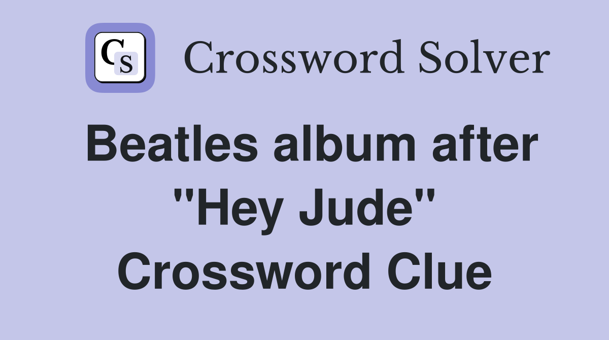 Beatles album after "Hey Jude" Crossword Clue