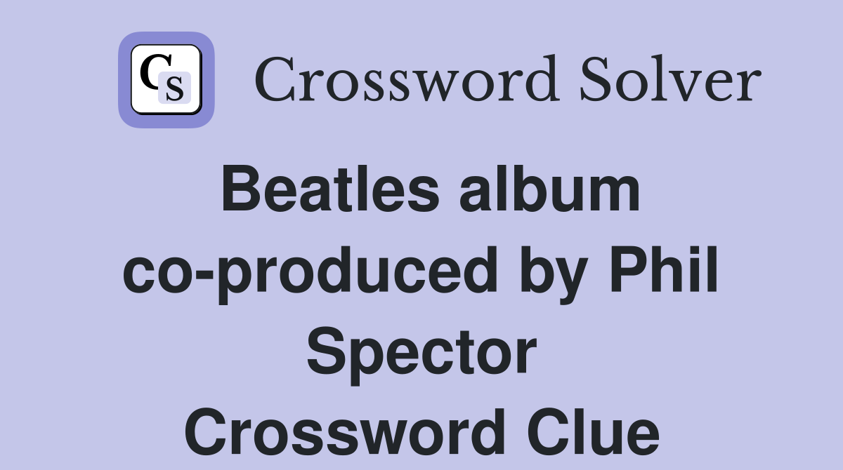Beatles album co-produced by Phil Spector Crossword Clue