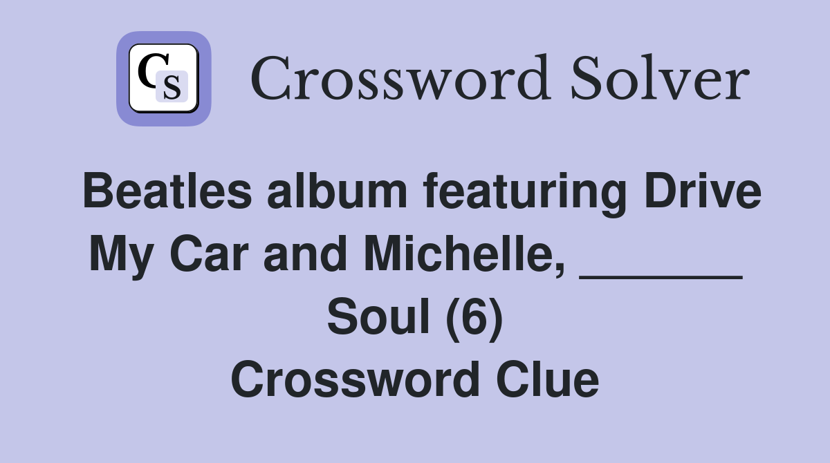 Beatles album featuring Drive My Car and Michelle, ______ Soul (6) Crossword Clue