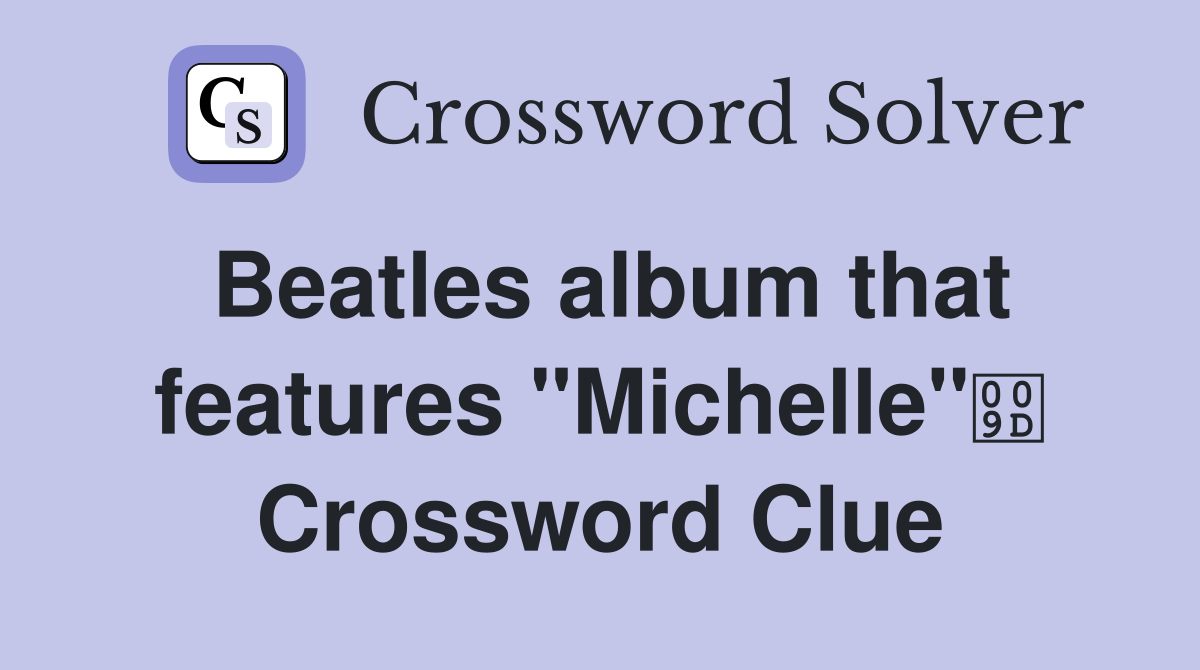Beatles album that features "Michelle" Crossword Clue