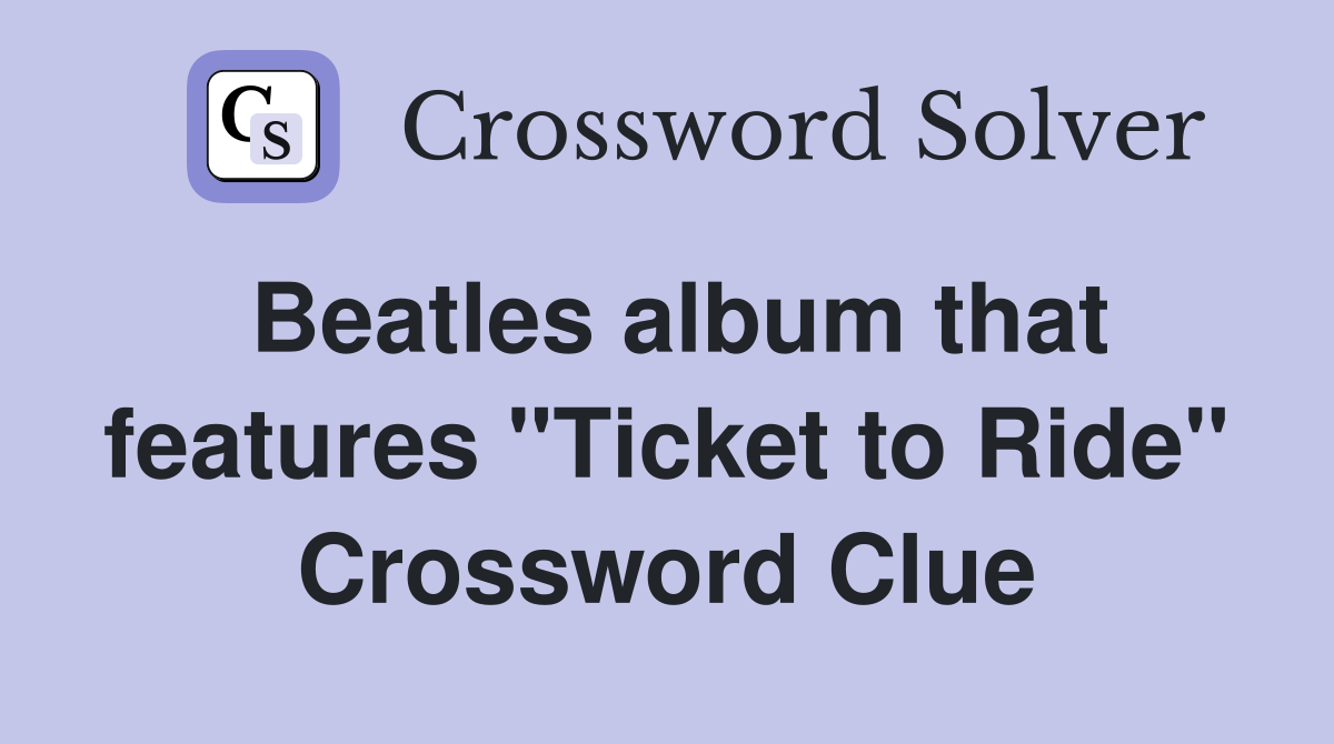 Beatles album that features "Ticket to Ride" Crossword Clue