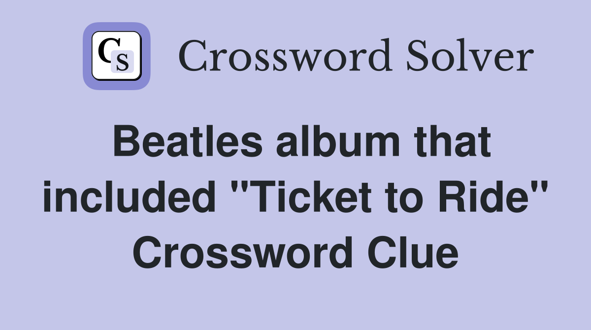 Beatles album that included "Ticket to Ride" Crossword Clue