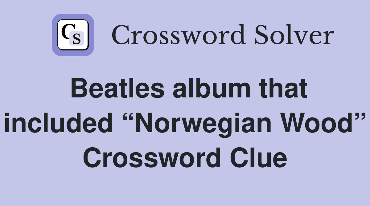 Beatles album that included “Norwegian Wood” Crossword Clue