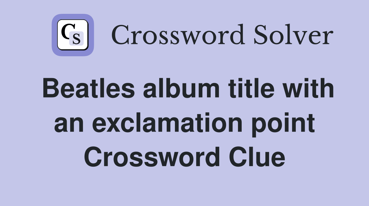 Beatles album title with an exclamation point Crossword Clue