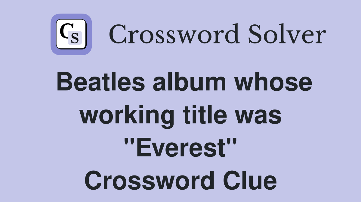 Beatles album whose working title was "Everest" Crossword Clue