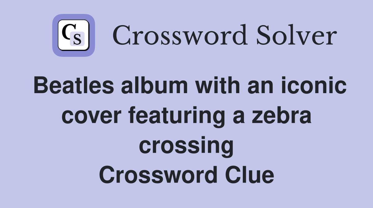 Beatles album with an iconic cover featuring a zebra crossing Crossword Clue