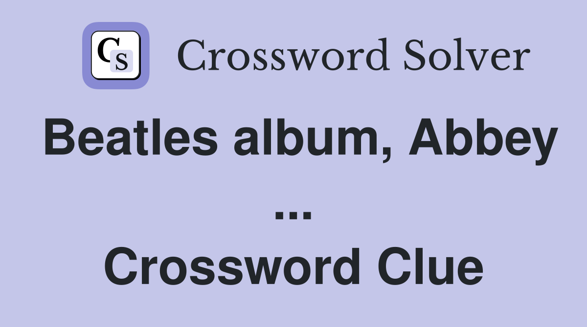 Beatles album, Abbey ... Crossword Clue