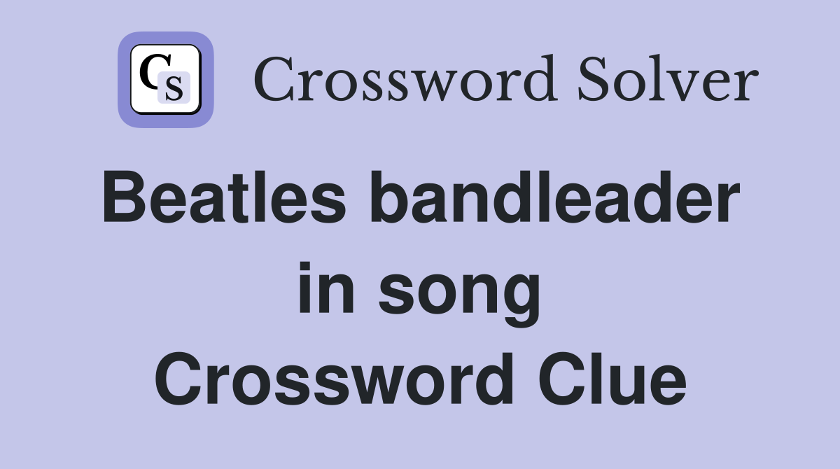 Beatles bandleader  in song Crossword Clue