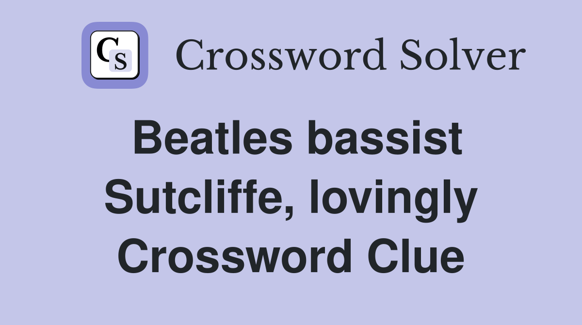 Beatles bassist Sutcliffe, lovingly Crossword Clue