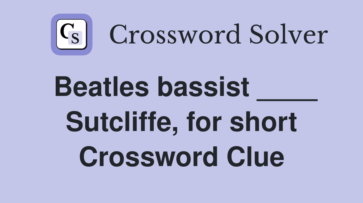 Beatles bassist ____ Sutcliffe, for short Crossword Clue