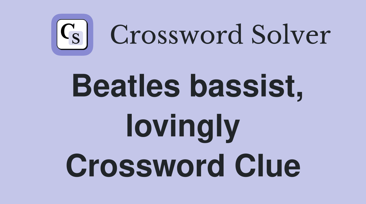 Beatles bassist, lovingly Crossword Clue