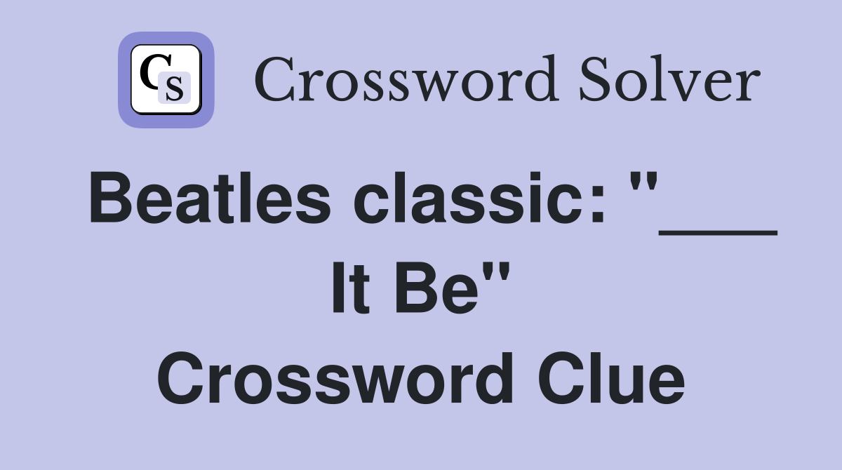 Beatles classic: "___ It Be" Crossword Clue
